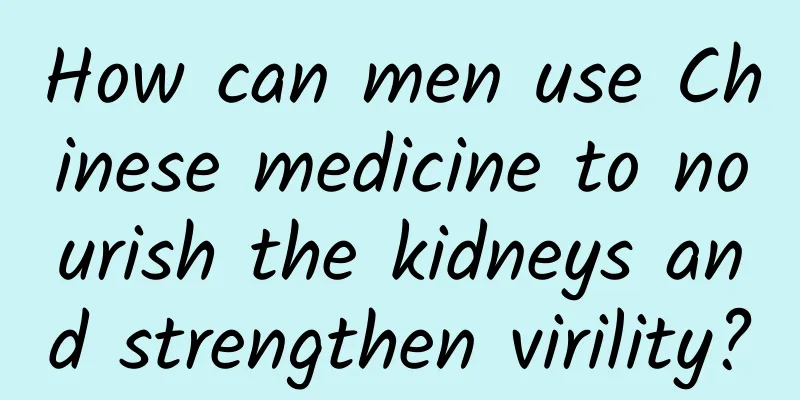 How can men use Chinese medicine to nourish the kidneys and strengthen virility?