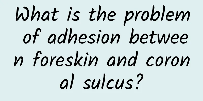 What is the problem of adhesion between foreskin and coronal sulcus?
