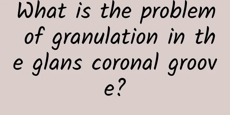 What is the problem of granulation in the glans coronal groove?