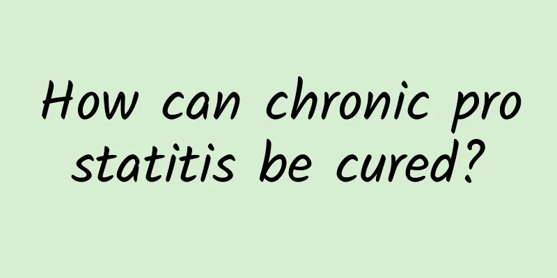 How can chronic prostatitis be cured?