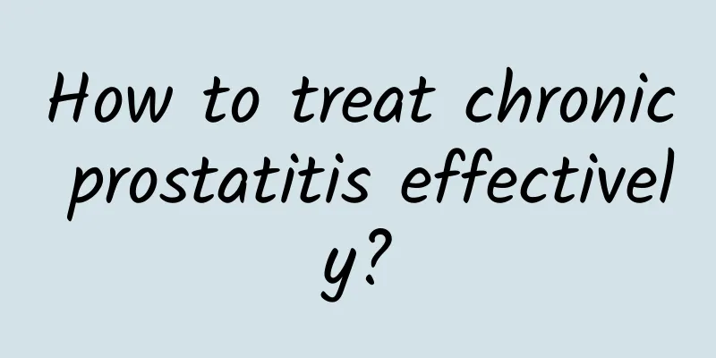 How to treat chronic prostatitis effectively?