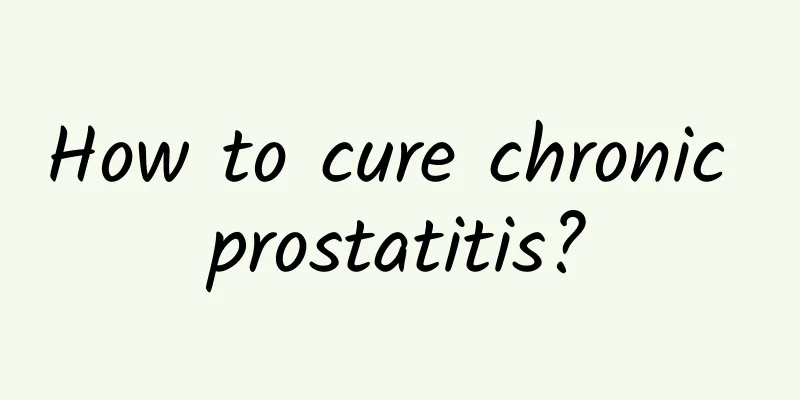 How to cure chronic prostatitis?