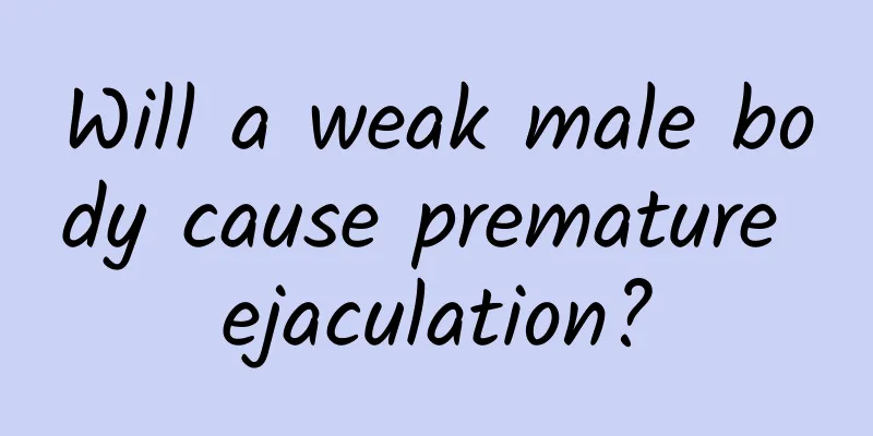 Will a weak male body cause premature ejaculation?