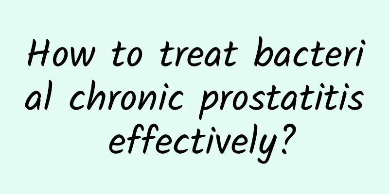 How to treat bacterial chronic prostatitis effectively?