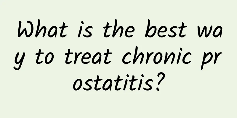 What is the best way to treat chronic prostatitis?