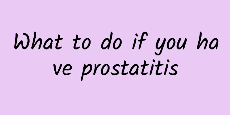 What to do if you have prostatitis
