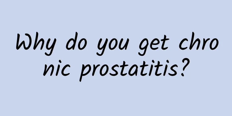 Why do you get chronic prostatitis?
