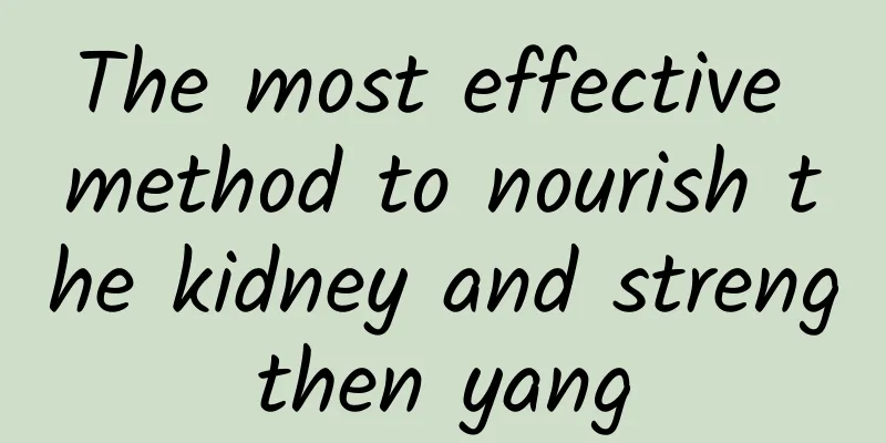 The most effective method to nourish the kidney and strengthen yang