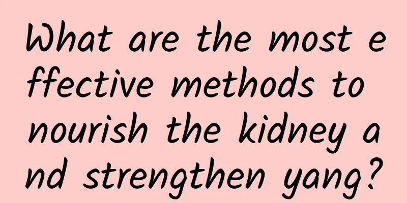 What are the most effective methods to nourish the kidney and strengthen yang?