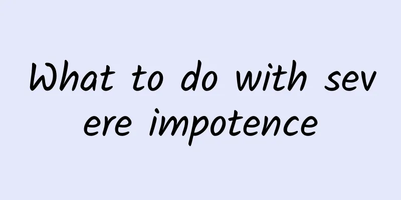 What to do with severe impotence