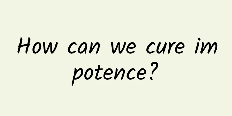How can we cure impotence?