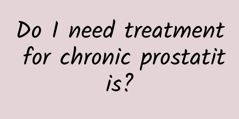 Do I need treatment for chronic prostatitis?