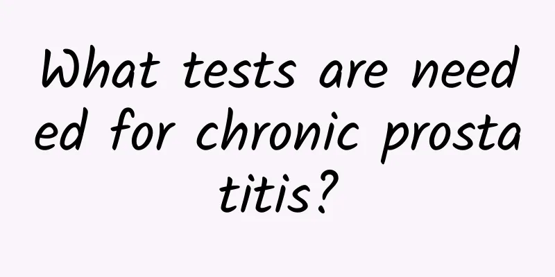 What tests are needed for chronic prostatitis?