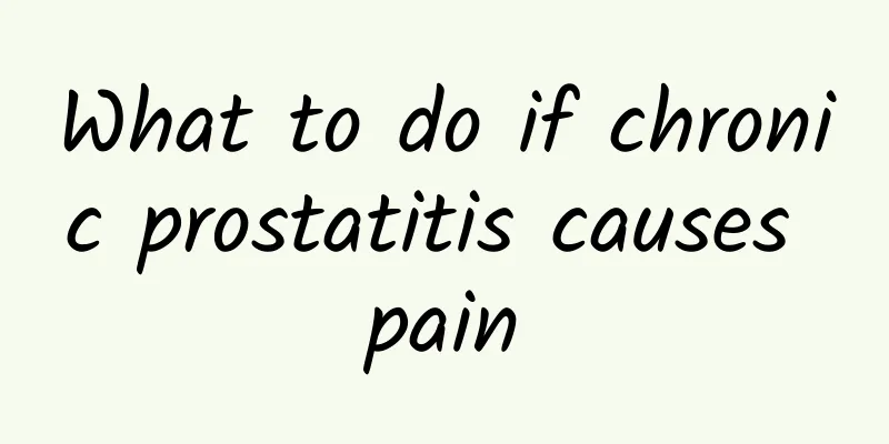 What to do if chronic prostatitis causes pain