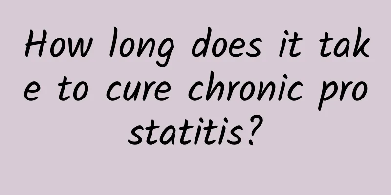 How long does it take to cure chronic prostatitis?
