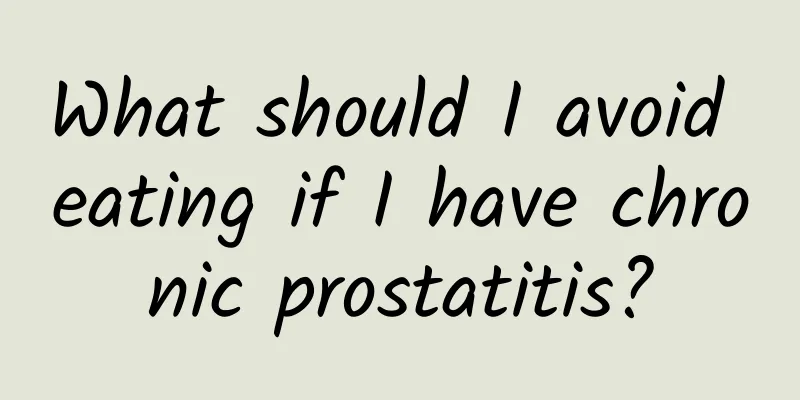 What should I avoid eating if I have chronic prostatitis?