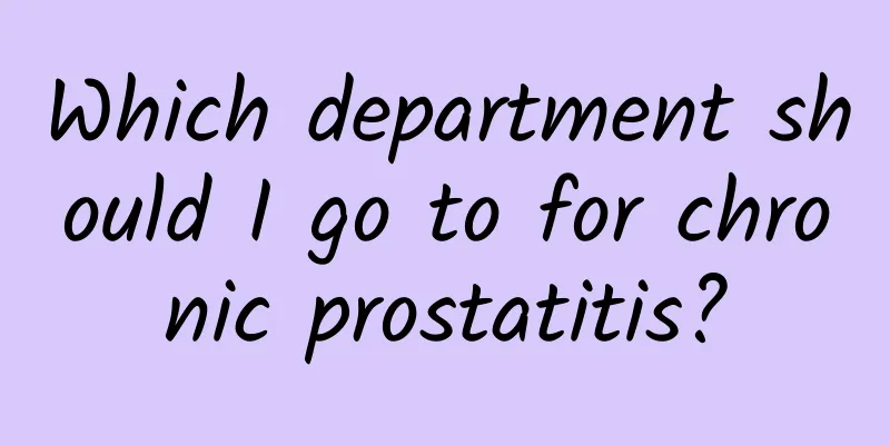 Which department should I go to for chronic prostatitis?