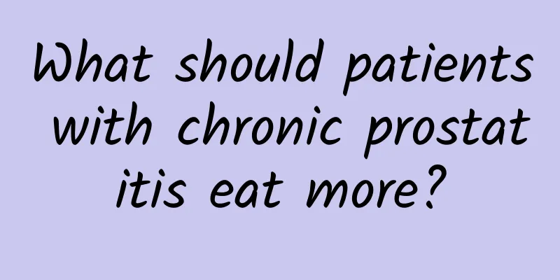 What should patients with chronic prostatitis eat more?