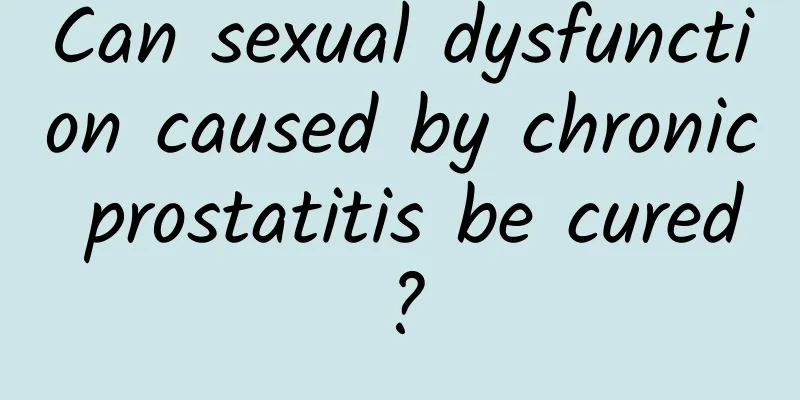 Can sexual dysfunction caused by chronic prostatitis be cured?