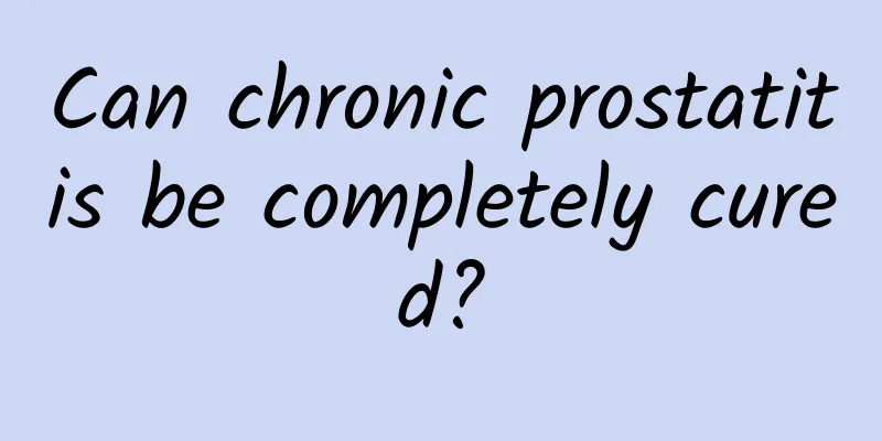 Can chronic prostatitis be completely cured?