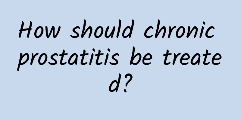 How should chronic prostatitis be treated?