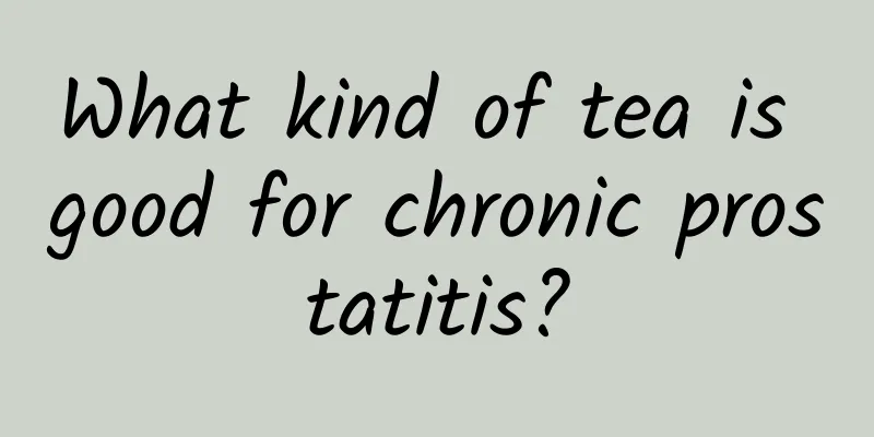 What kind of tea is good for chronic prostatitis?