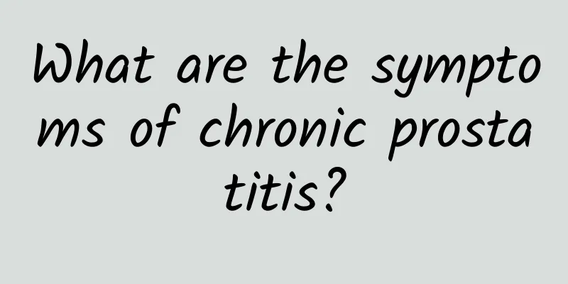 What are the symptoms of chronic prostatitis?