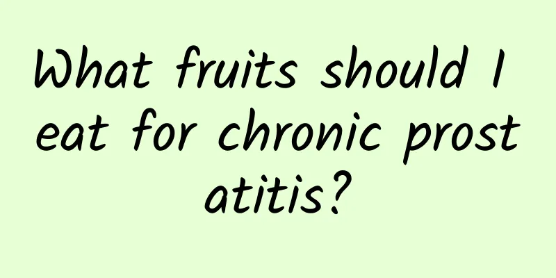 What fruits should I eat for chronic prostatitis?