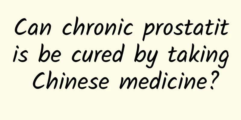 Can chronic prostatitis be cured by taking Chinese medicine?