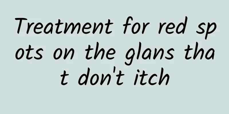 Treatment for red spots on the glans that don't itch
