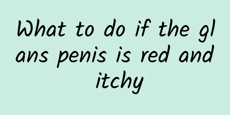 What to do if the glans penis is red and itchy