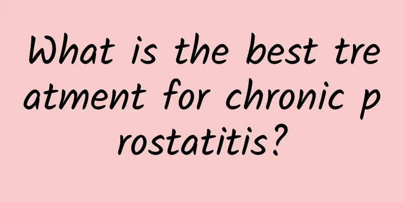 What is the best treatment for chronic prostatitis?