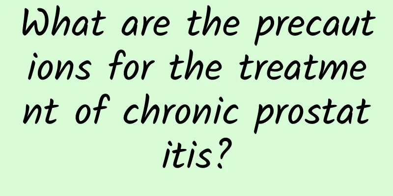 What are the precautions for the treatment of chronic prostatitis?