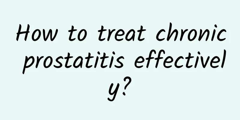 How to treat chronic prostatitis effectively?