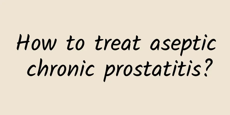 How to treat aseptic chronic prostatitis?