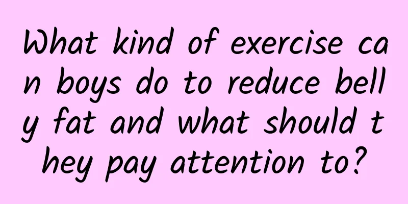 What kind of exercise can boys do to reduce belly fat and what should they pay attention to?