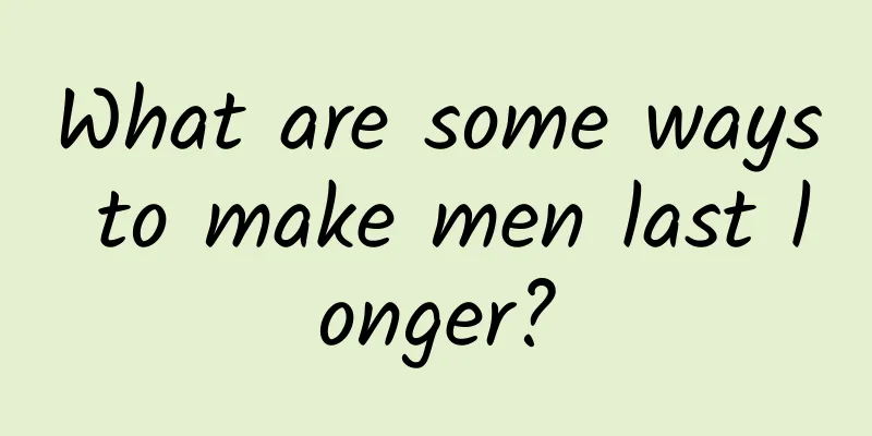 What are some ways to make men last longer?