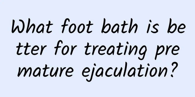 What foot bath is better for treating premature ejaculation?