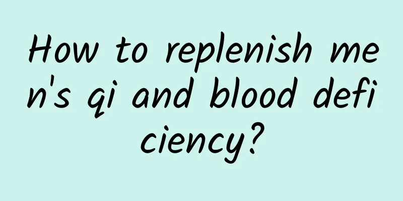 How to replenish men's qi and blood deficiency?