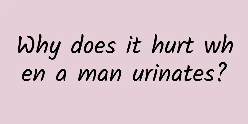 Why does it hurt when a man urinates?
