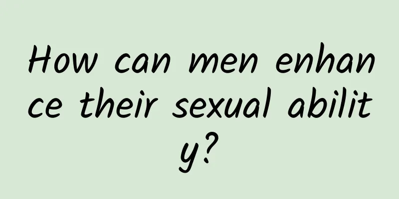 How can men enhance their sexual ability?