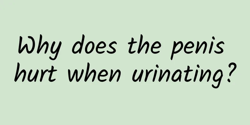 Why does the penis hurt when urinating?