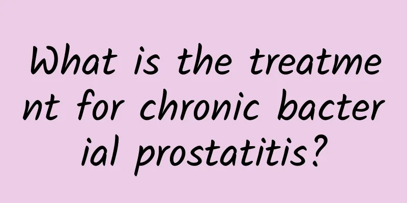 What is the treatment for chronic bacterial prostatitis?