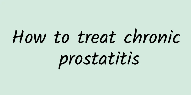 How to treat chronic prostatitis