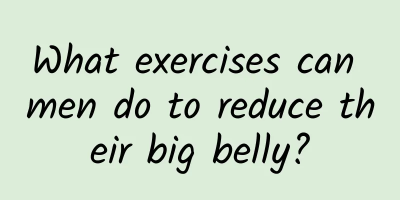 What exercises can men do to reduce their big belly?