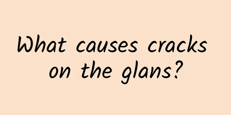 What causes cracks on the glans?