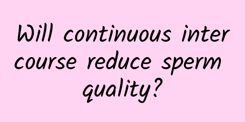 Will continuous intercourse reduce sperm quality?