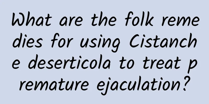 What are the folk remedies for using Cistanche deserticola to treat premature ejaculation?