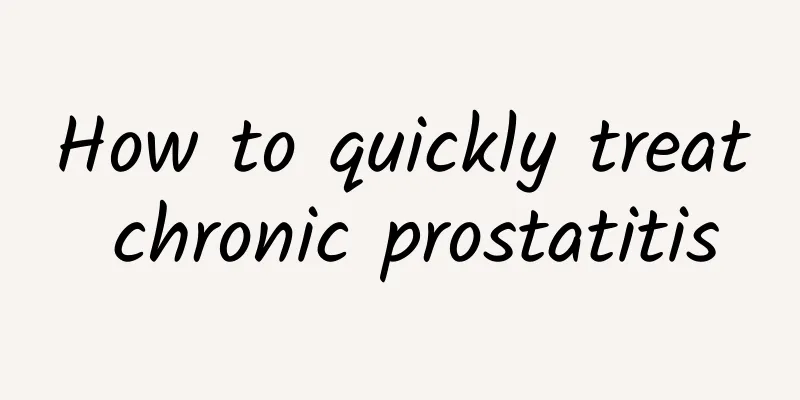 How to quickly treat chronic prostatitis
