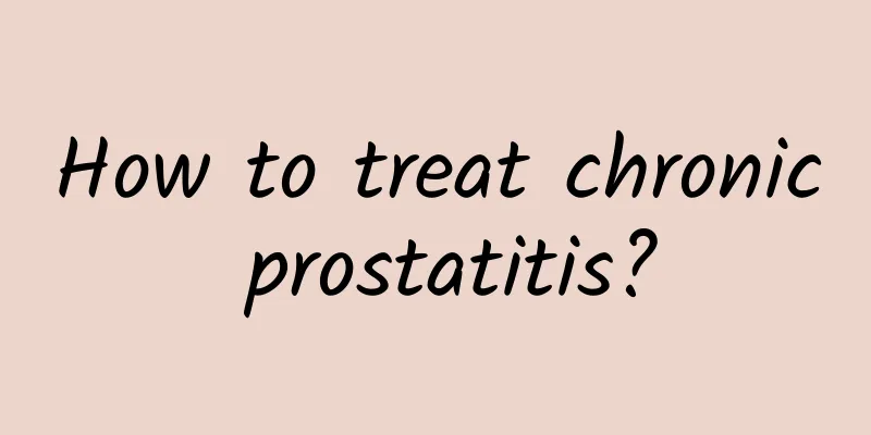 How to treat chronic prostatitis?